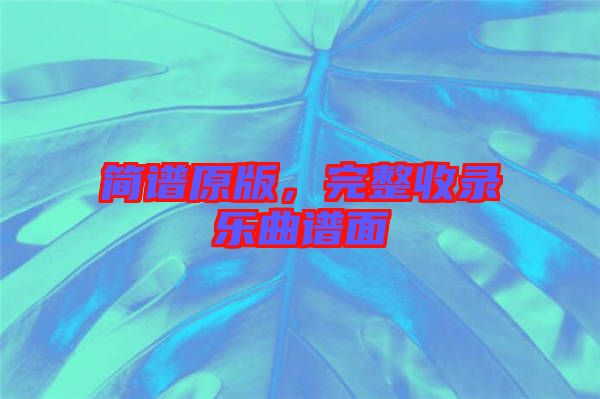 簡(jiǎn)譜原版，完整收錄樂(lè)曲譜面