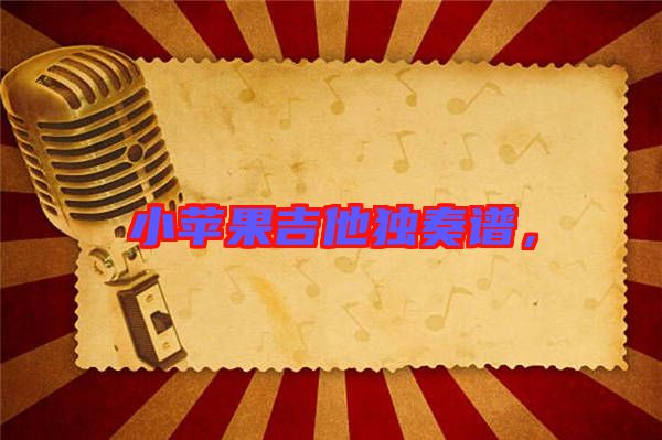 小蘋(píng)果吉他獨(dú)奏譜，