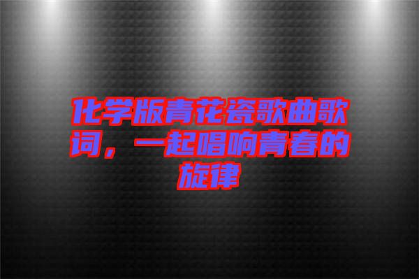化學(xué)版青花瓷歌曲歌詞，一起唱響青春的旋律