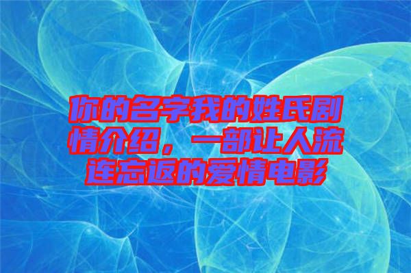 你的名字我的姓氏劇情介紹，一部讓人流連忘返的愛情電影
