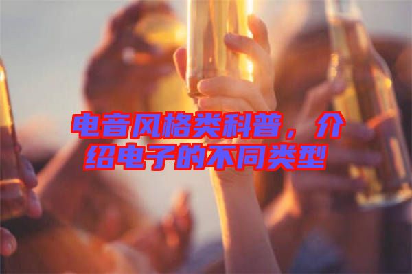 電音風(fēng)格類(lèi)科普，介紹電子的不同類(lèi)型