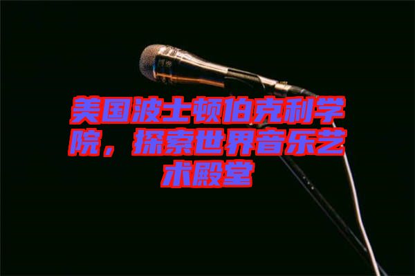 美國波士頓伯克利學院，探索世界音樂藝術殿堂