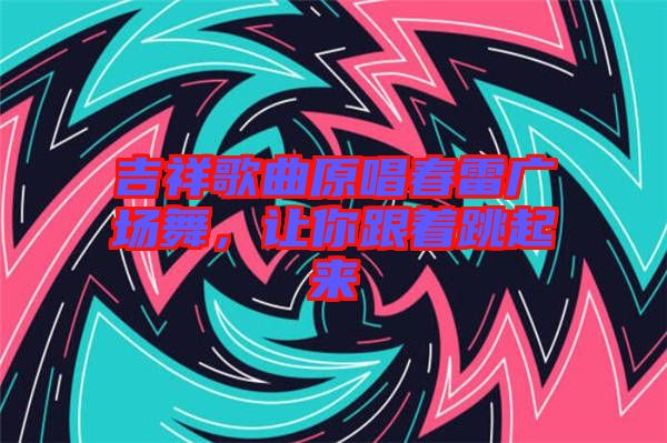 吉祥歌曲原唱春雷廣場舞，讓你跟著跳起來