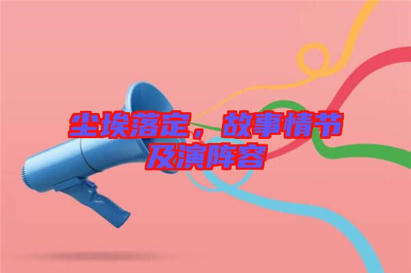 塵埃落定，故事情節及演陣容