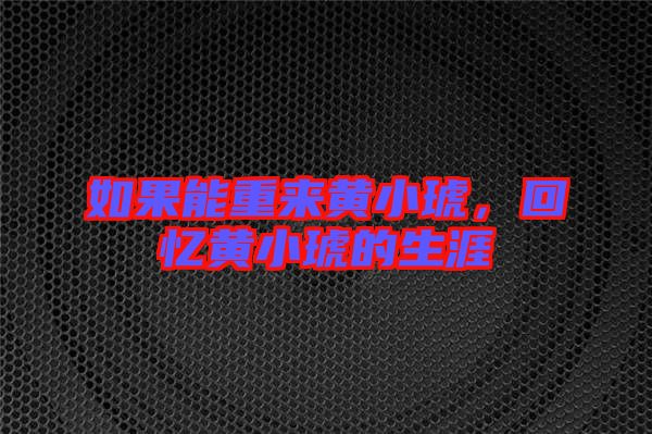 如果能重來黃小琥，回憶黃小琥的生涯