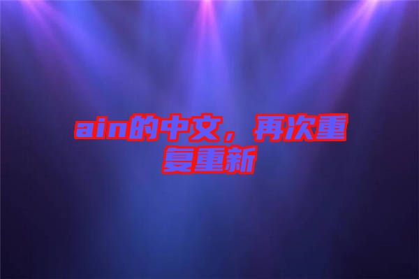 ain的中文，再次重復重新