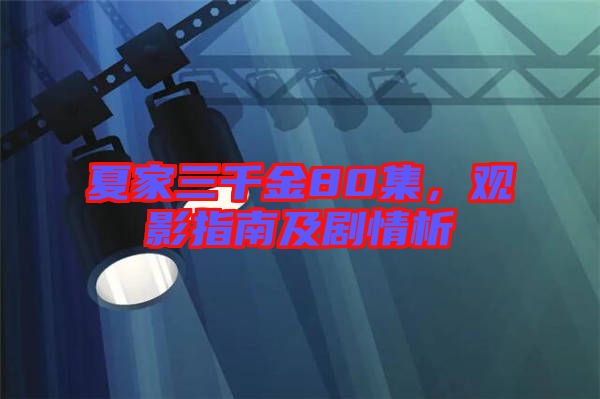 夏家三千金80集，觀影指南及劇情析