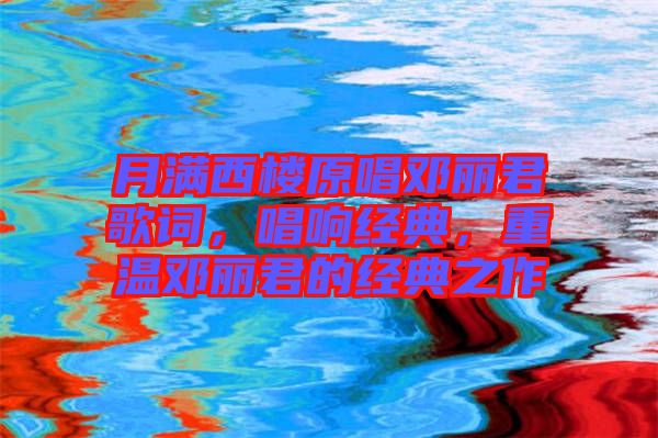 月滿(mǎn)西樓原唱鄧麗君歌詞，唱響經(jīng)典，重溫鄧麗君的經(jīng)典之作