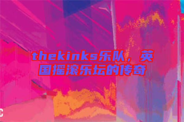 thekinks樂隊，英國搖滾樂壇的傳奇
