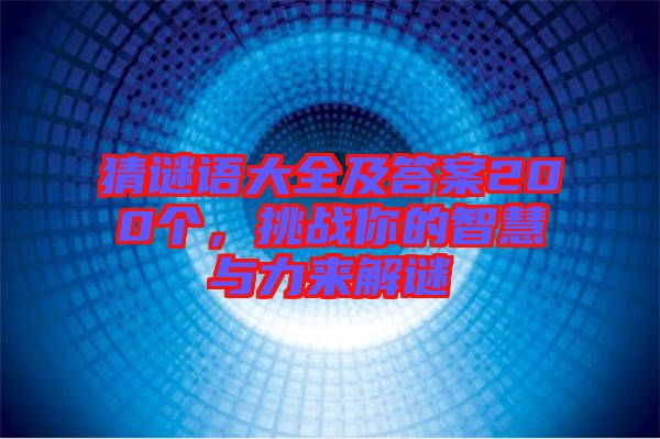 猜謎語大全及答案200個，挑戰你的智慧與力來解謎