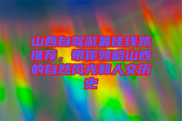 山西自駕游最佳線路推薦，帶你領略山西的自然風光和人文歷史
