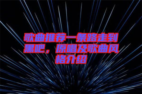 歌曲推薦一條路走到黑吧，原唱及歌曲風格介紹