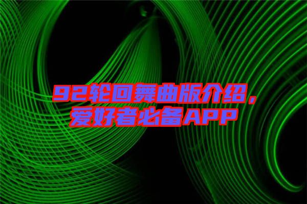 92輪回舞曲版介紹，愛好者必備APP