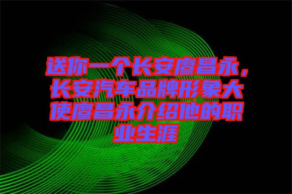 送你一個(gè)長(zhǎng)安廖昌永，長(zhǎng)安汽車品牌形象大使廖昌永介紹他的職業(yè)生涯