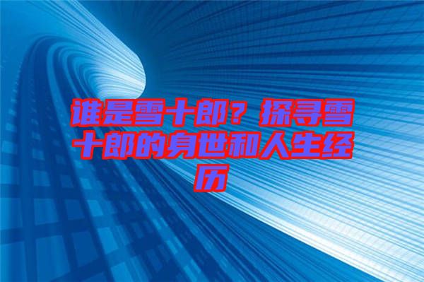 誰是雪十郎？探尋雪十郎的身世和人生經歷
