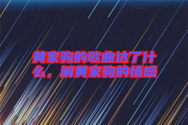 黃家駒的歌曲達了什么，解黃家駒的情感