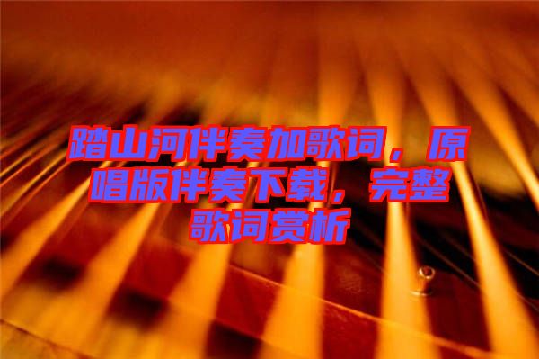踏山河伴奏加歌詞，原唱版伴奏下載，完整歌詞賞析