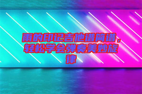 雨的印記吉他譜簡譜，輕松學會彈奏美妙旋律