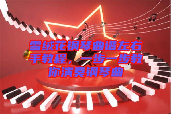 雪絨花鋼琴曲譜左右手教程，一步一步教你演奏鋼琴曲