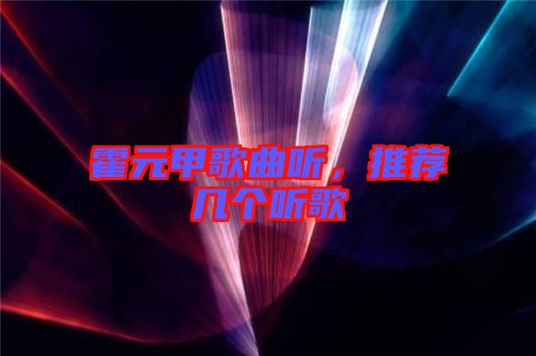 霍元甲歌曲聽，推薦幾個聽歌