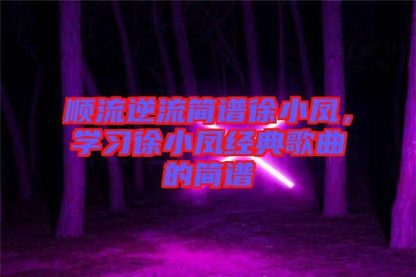 順流逆流簡譜徐小鳳，學習徐小鳳經典歌曲的簡譜