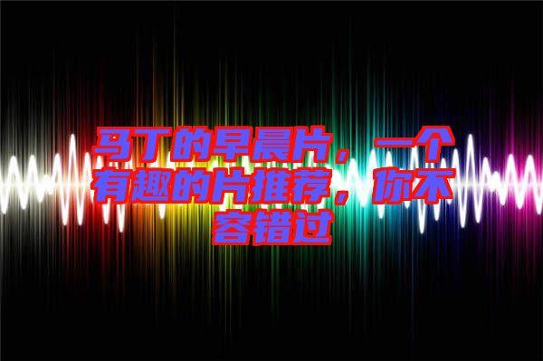 馬丁的早晨片，一個有趣的片推薦，你不容錯過