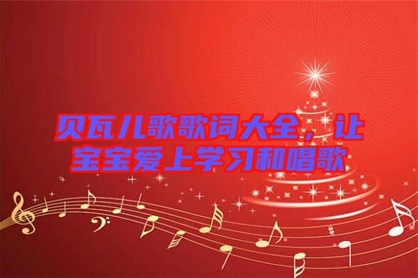 貝瓦兒歌歌詞大全，讓寶寶愛上學(xué)習和唱歌
