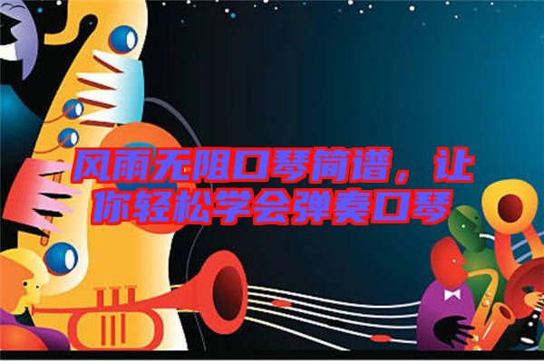 風雨無阻口琴簡譜，讓你輕松學會彈奏口琴