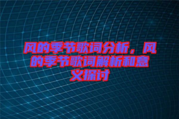 風(fēng)的季節(jié)歌詞分析，風(fēng)的季節(jié)歌詞解析和意義探討