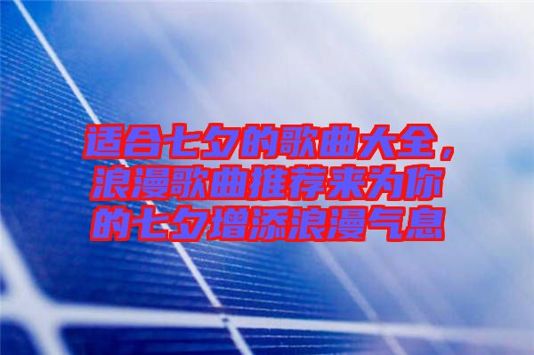 適合七夕的歌曲大全，浪漫歌曲推薦來為你的七夕增添浪漫氣息