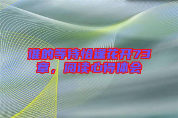 誰的等待恰逢花開73章，閱讀心得體會