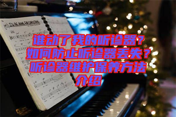 誰動了我的聽診器？如何防止聽診器丟失？聽診器維護保養方法介紹