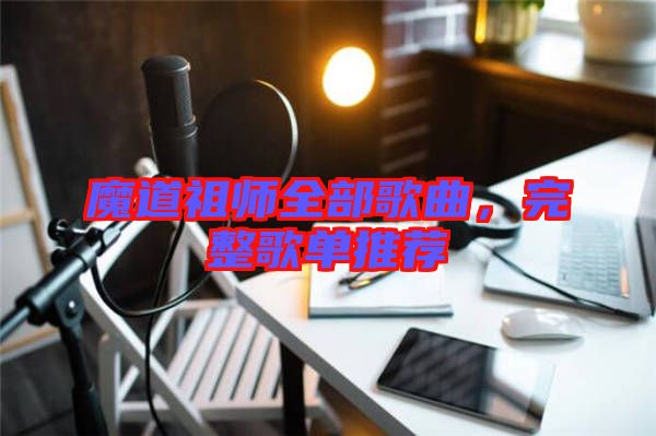 魔道祖師全部歌曲，完整歌單推薦