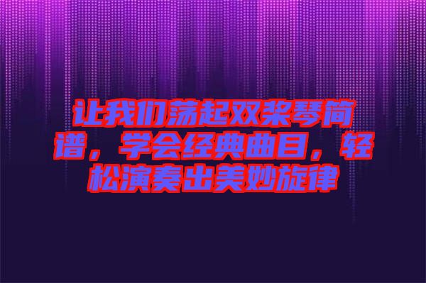 讓我們蕩起雙槳琴簡譜，學會經典曲目，輕松演奏出美妙旋律