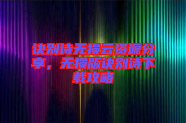 訣別詩無損云資源分享，無損版訣別詩下載攻略
