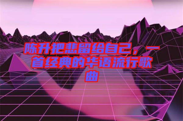 陳升把悲留給自己，一首經典的華語流行歌曲