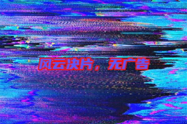風云決片，無廣告